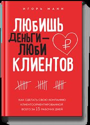 Любишь деньги - люби клиентов Игорь Манн