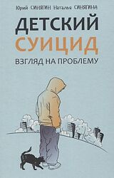 Детский суицид. Взгляд на проблему Наталья Синягина, Юрий Синягин