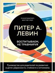 Воспитываем, не травмируя руководство для родителей по развитию Питер Левин