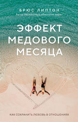 Эффект медового месяца. Как сохранить любовь в отношениях Брюс Липтон
