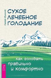 Сухое лечебное голодание. Как голодать правильно и комфортно Сергей Филоно
